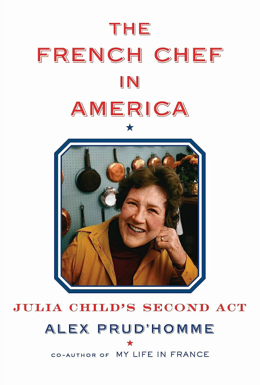 The French Chef in America: Julia Child's Second Act by Alex Prud'homme